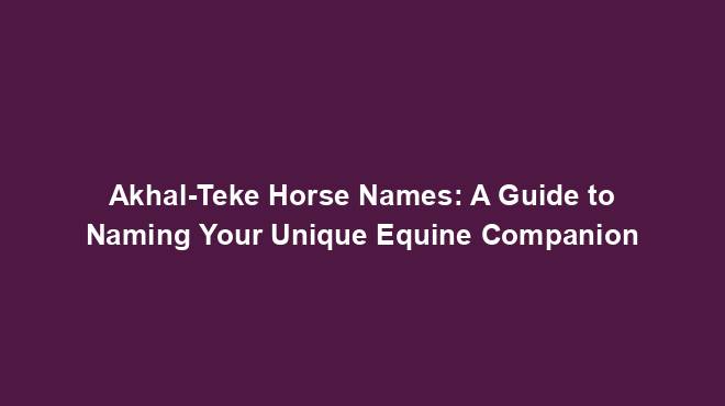 Akhal-Teke Horse Names: A Guide to Naming Your Unique Equine Companion ...