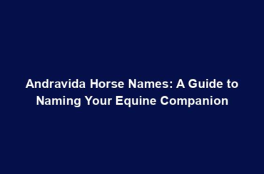 Andravida Horse Names: A Guide to Naming Your Equine Companion