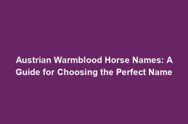 Austrian Warmblood Horse Names: A Guide for Choosing the Perfect Name