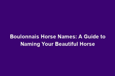 Boulonnais Horse Names: A Guide to Naming Your Beautiful Horse