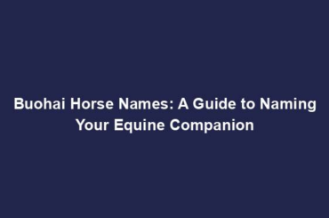 Buohai Horse Names: A Guide to Naming Your Equine Companion