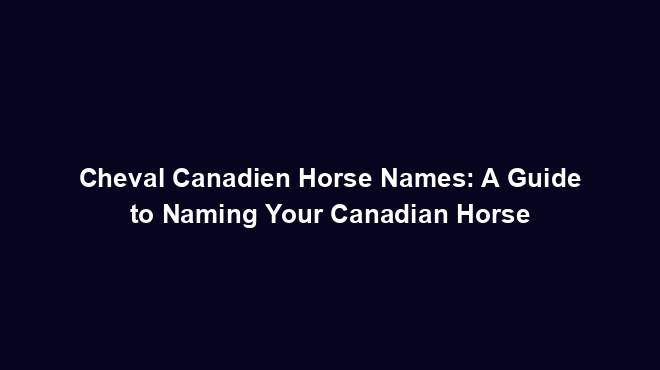 Cheval Canadien Horse Names: A Guide to Naming Your Canadian Horse ...