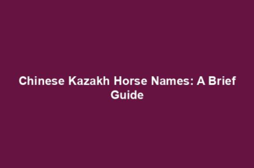 Chinese Kazakh Horse Names: A Brief Guide