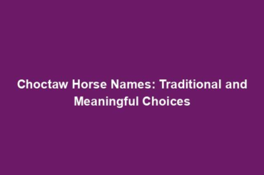 Choctaw Horse Names: Traditional and Meaningful Choices