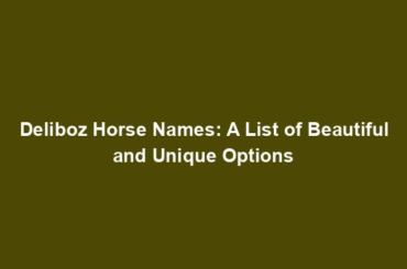 Deliboz Horse Names: A List of Beautiful and Unique Options