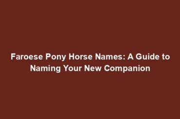 Faroese Pony Horse Names: A Guide to Naming Your New Companion