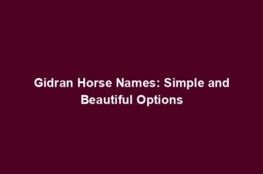 Gidran Horse Names: Simple and Beautiful Options