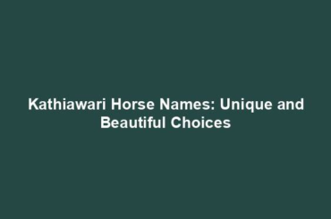 Kathiawari Horse Names: Unique and Beautiful Choices