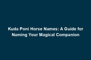 Kuda Poni Horse Names: A Guide for Naming Your Magical Companion