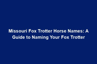 Missouri Fox Trotter Horse Names: A Guide to Naming Your Fox Trotter