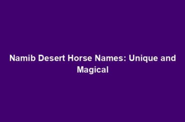 Namib Desert Horse Names: Unique and Magical