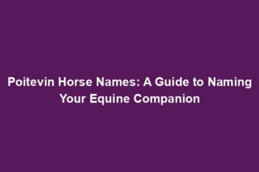 Poitevin Horse Names: A Guide to Naming Your Equine Companion