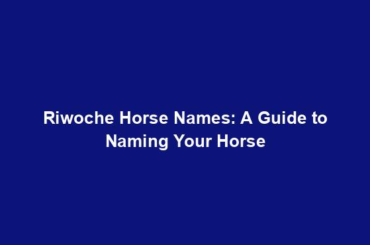 Riwoche Horse Names: A Guide to Naming Your Horse