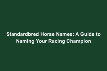 Standardbred Horse Names: A Guide to Naming Your Racing Champion