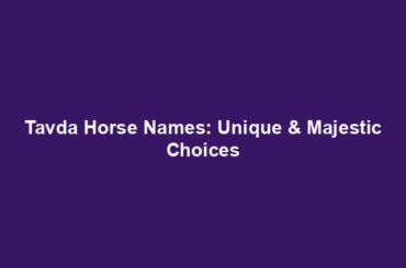 Tavda Horse Names: Unique & Majestic Choices