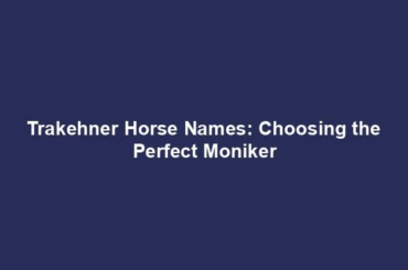 Trakehner Horse Names: Choosing the Perfect Moniker