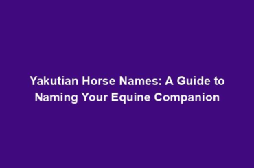 Yakutian Horse Names: A Guide to Naming Your Equine Companion