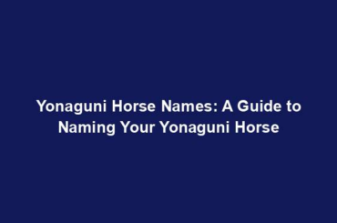 Yonaguni Horse Names: A Guide to Naming Your Yonaguni Horse