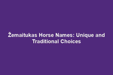 Žemaitukas Horse Names: Unique and Traditional Choices